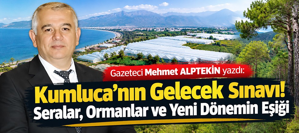 Kumluca’nın Gelecek Sınavı! Seralar, Ormanlar ve Yeni Dönemin Eşiği