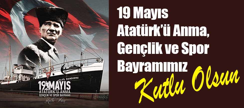 19 Mayıs Atatürk’ü Anma, Gençlik ve Spor Bayramı kutlu olsun