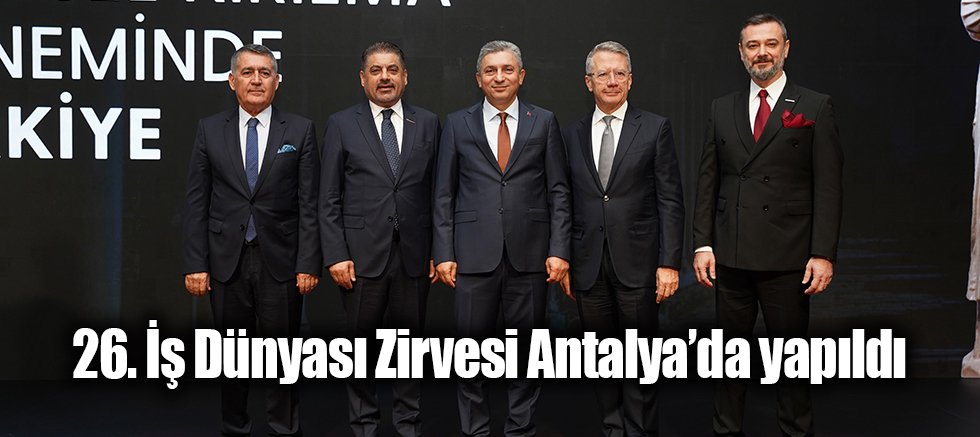 26. İş Dünyası Zirvesi Antalya’da yapıldı
