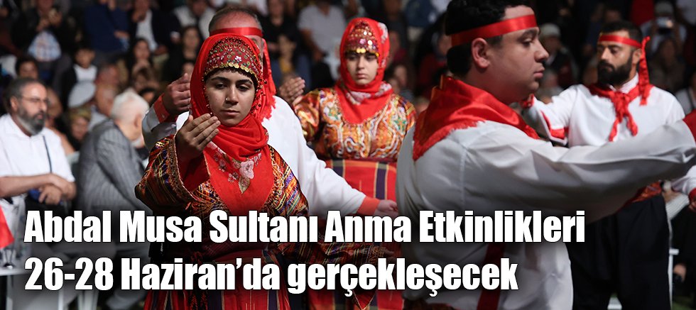 Abdal Musa Sultanı Anma Etkinlikleri 26-28 Haziran’da gerçekleşecek
