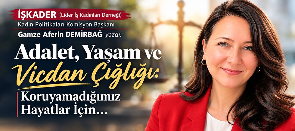 Adalet, Yaşam ve Vicdan Çığlığı: Koruyamadığımız Hayatlar İçin…