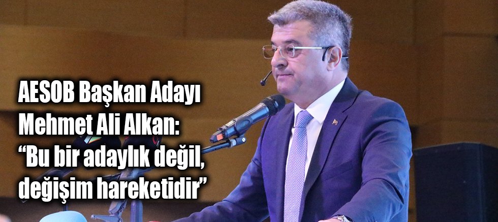 AESOB Başkan Adayı Mehmet Ali Alkan: “Bu bir adaylık değil, değişim hareketidir”