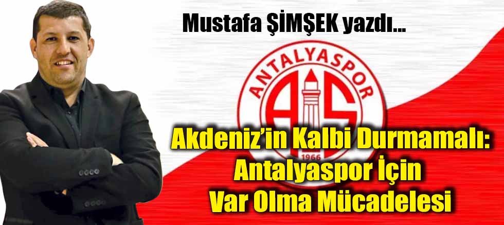 Akdeniz’in Kalbi Durmamalı: Antalyaspor İçin Var Olma Mücadelesi