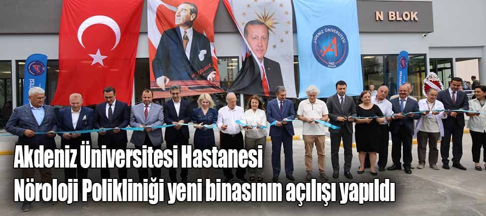 Akdeniz Üniversitesi Hastanesi Nöroloji Polikliniği Yeni Binasının Açılışı Yapıldı