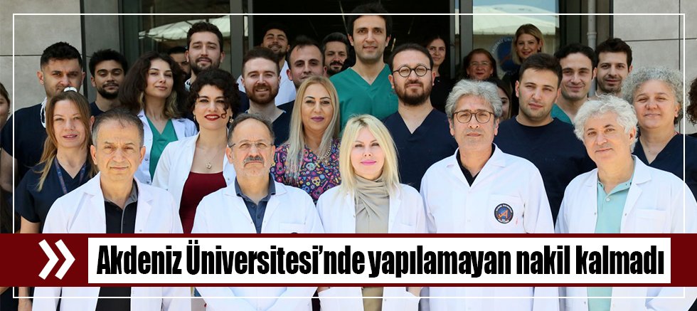 Akdeniz Üniversitesi’nde yapılamayan nakil kalmadı