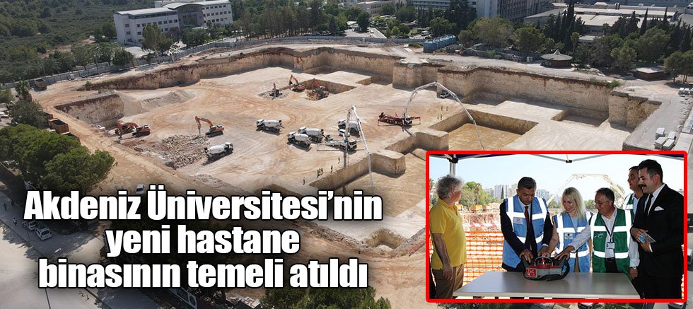 Akdeniz Üniversitesinde 900 Yataklı Dev Yatırımın Temeli Atıldı