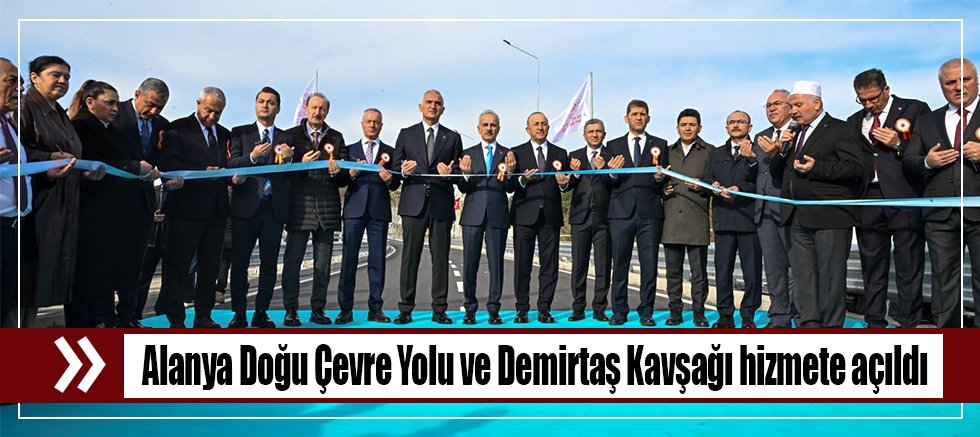 Alanya Doğu Çevre Yolu ve Demirtaş Kavşağı hizmete açıldı