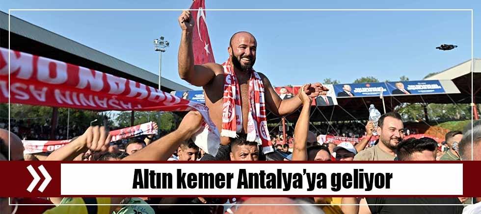 Altın kemer Antalya’ya geliyor