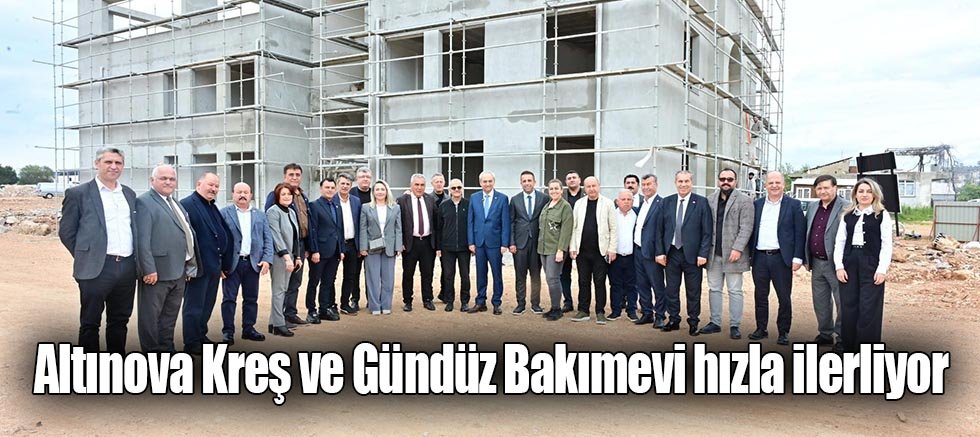 Altınova Kreş ve Gündüz Bakımevi hızla ilerliyor