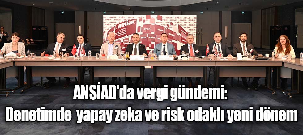 ANSİAD'da vergi gündemi: Denetimde  yapay zeka ve risk odaklı yeni dönem
