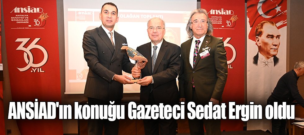 ANSİAD'ın konuğu Gazeteci Sedat Ergin oldu