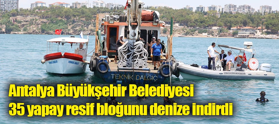 Antalya Büyükşehir Belediyesi 35 yapay resif bloğunu denize indirdi