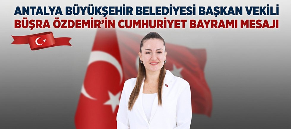 Antalya Büyükşehir Belediyesi Başkan Vekili  Büşra Özdemir’in Cumhuriyet Bayramı Mesajı