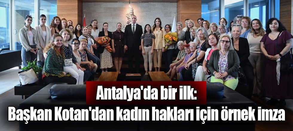 Antalya'da bir ilk: Başkan Kotan'dan kadın hakları için örnek imza