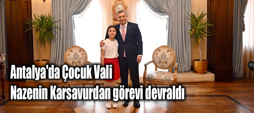Antalya'da Çocuk Vali Nazenin Karsavurdan görevi devraldı