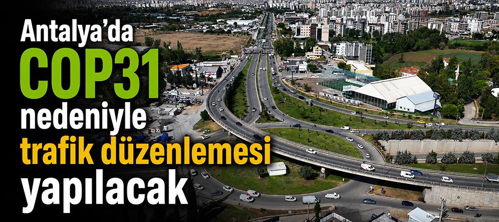 Antalya'da COP31 nedeniyle trafik düzenlemesi yapılacak