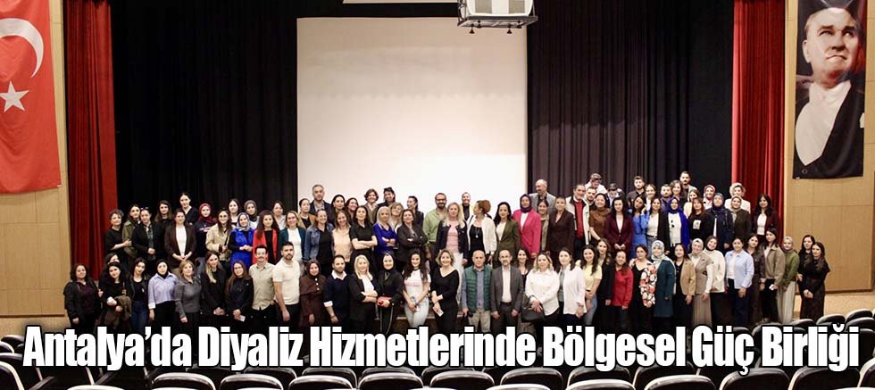 Antalya’da Diyaliz Hizmetlerinde Bölgesel Güç Birliği