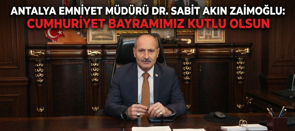 Antalya Emniyet Müdürü Dr. Sabit Akın Zaimoğlu: Cumhuriyet Bayramımız Kutlu Olsun