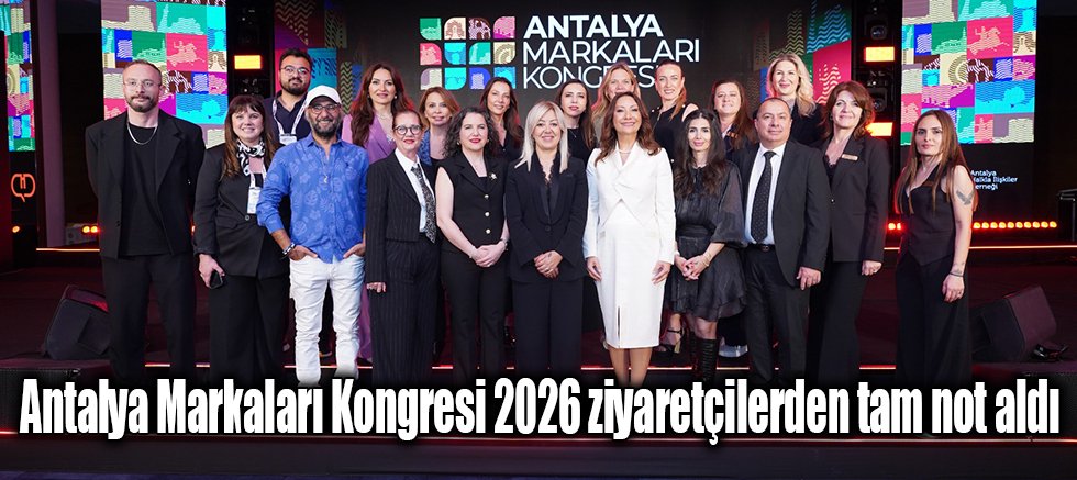 Antalya Markaları Kongresi 2026 ziyaretçilerden tam not aldı