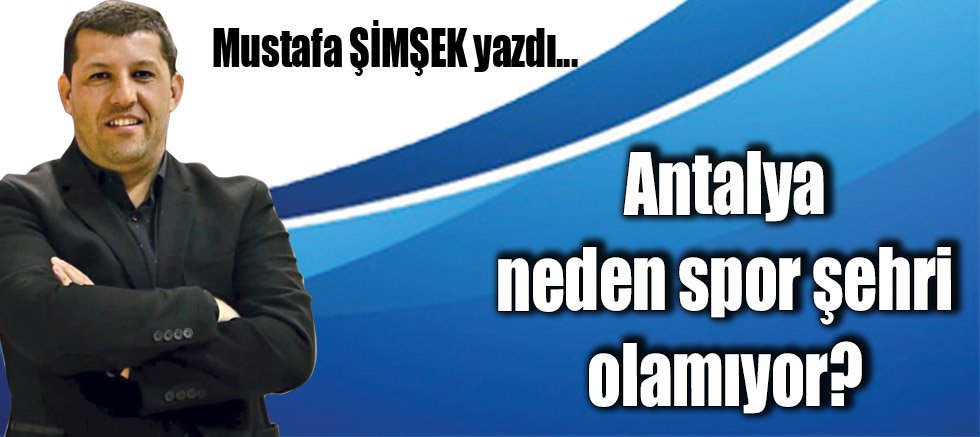 Antalya Neden Spor Şehri Olamıyor?
