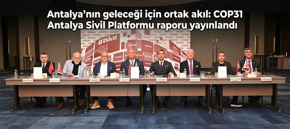 Antalya'nın geleceği için ortak akıl: COP31 Antalya Sivil Platformu raporu yayınlandı