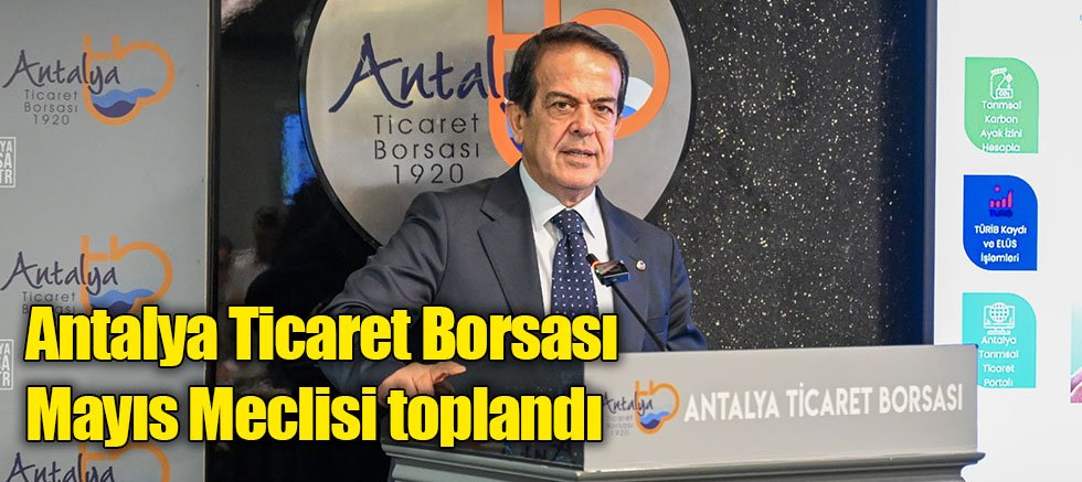Antalya Ticaret Borsası Mayıs Meclisi toplandı