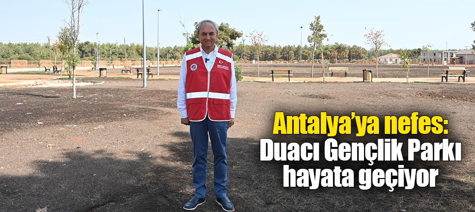 Antalya’ya nefes: Duacı Gençlik Parkı hayata geçiyor