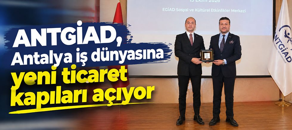 ANTGİAD, Antalya iş dünyasına yeni ticaret kapıları açıyor