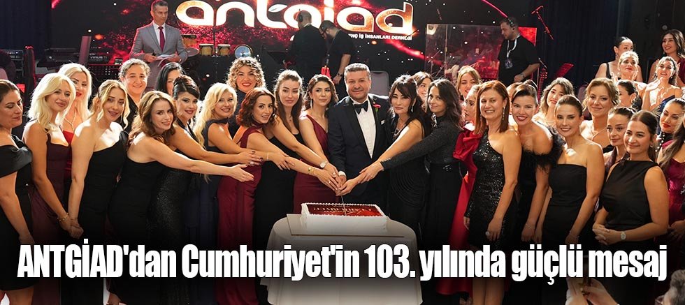 ANTGİAD'dan Cumhuriyet'in 103. yılında güçlü mesaj