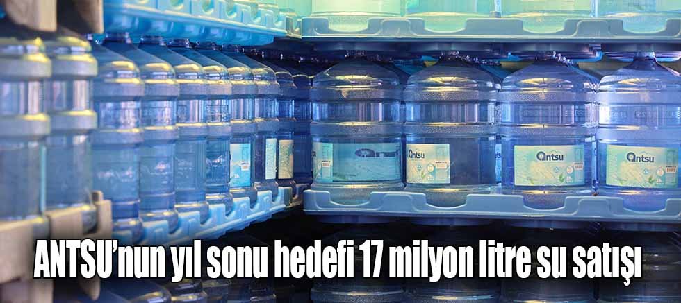 ANTSU’nun yıl sonu hedefi 17 milyon litre su satışı 