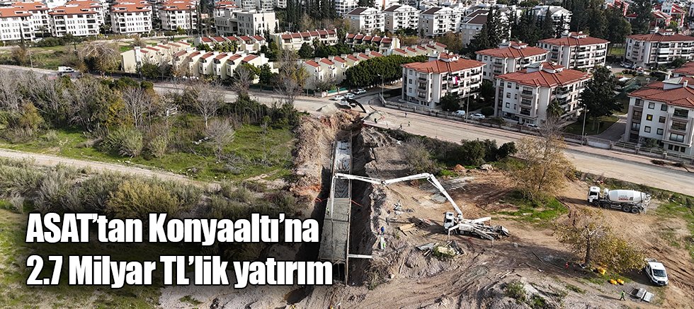 ASAT’tan Konyaaltı’na 2.7 Milyar TL’lik yatırım