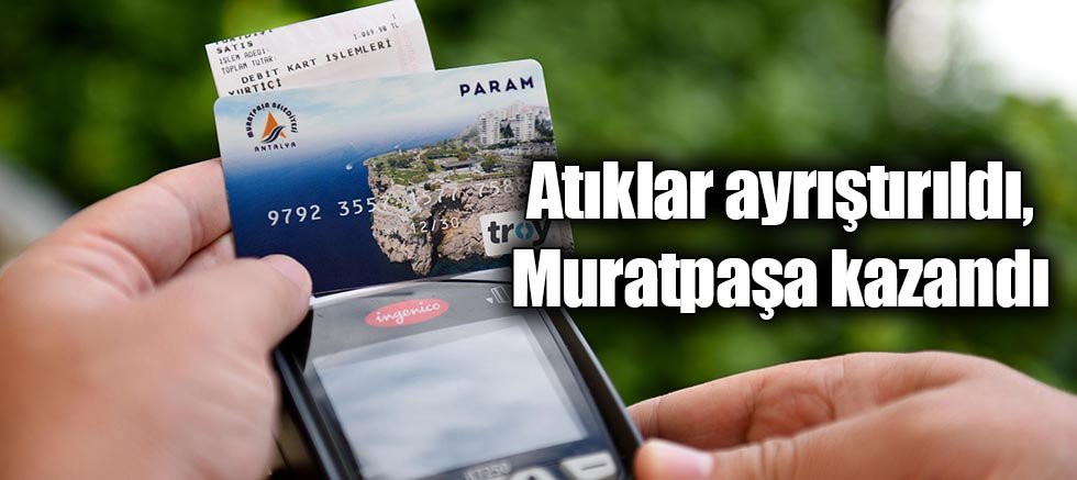 Atıklar ayrıştırıldı, Muratpaşa kazandı