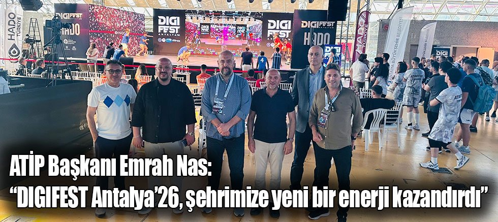 ATİP Başkanı Emrah Nas: “DIGIFEST Antalya’26, Şehrimize Yeni Bir Enerji Kazandırdı”