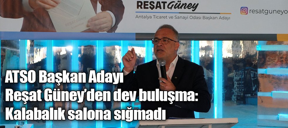 ATSO Başkan Adayı Reşat Güney’den dev buluşma: Kalabalık salona sığmadı 