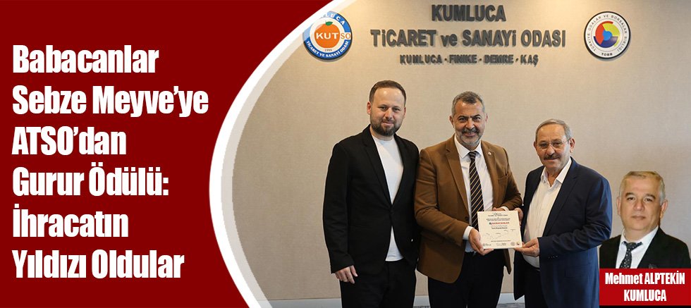 Babacanlar Sebze Meyve’ye ATSO’dan Gurur Ödülü: İhracatın Yıldızı Oldular