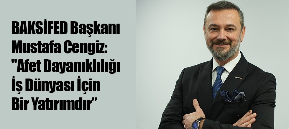 BAKSİFED Başkanı Mustafa Cengiz: 