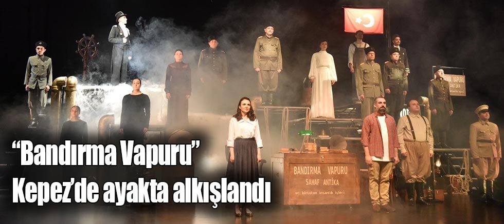 “Bandırma Vapuru” Kepez’de ayakta alkışlandı