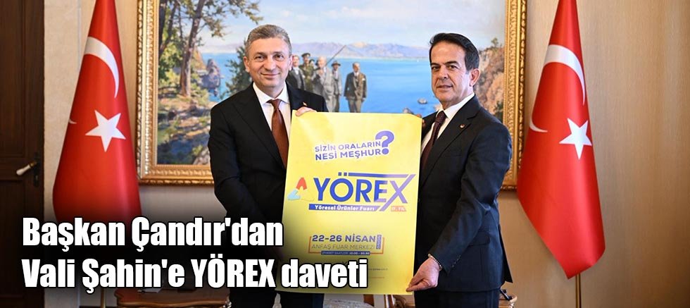 Başkan Çandır'dan Vali Şahin'e YÖREX daveti