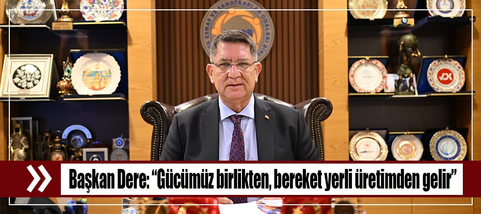 Başkan Dere: “Gücümüz birlikten, bereket yerli üretimden gelir”