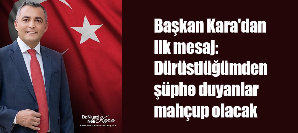 Başkan Kara'dan ilk mesaj: Dürüstlüğümden şüphe duyanlar mahçup olacak