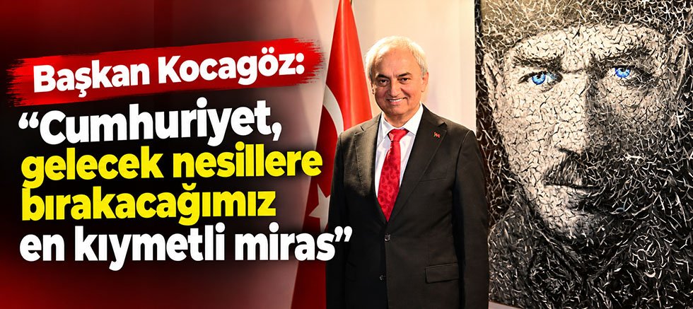 Başkan Kocagöz: “Cumhuriyet, gelecek nesillere bırakacağımız en kıymetli miras”