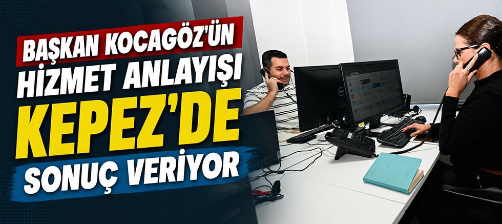 Başkan Kocagöz’ün hizmet anlayışı Kepez’de sonuç veriyor