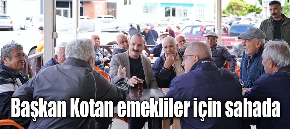 Başkan Kotan emekliler için sahada