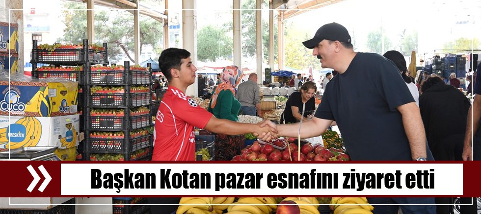 Başkan Kotan pazar esnafını ziyaret etti