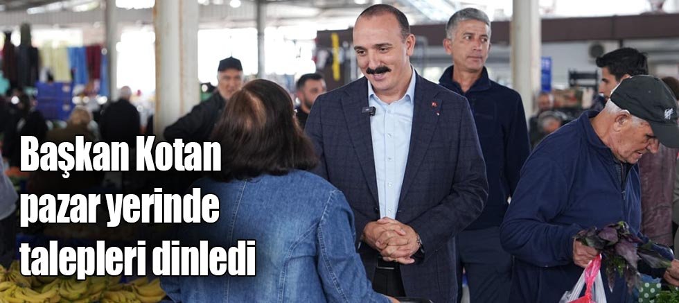 Başkan Kotan pazar yerinde talepleri dinledi