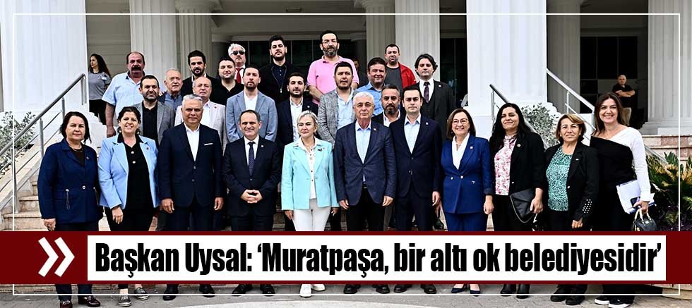 Başkan Uysal, ‘Muratpaşa, bir altı ok belediyesidir’