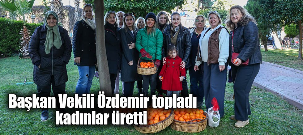 Başkan Vekili Özdemir topladı kadınlar üretti 