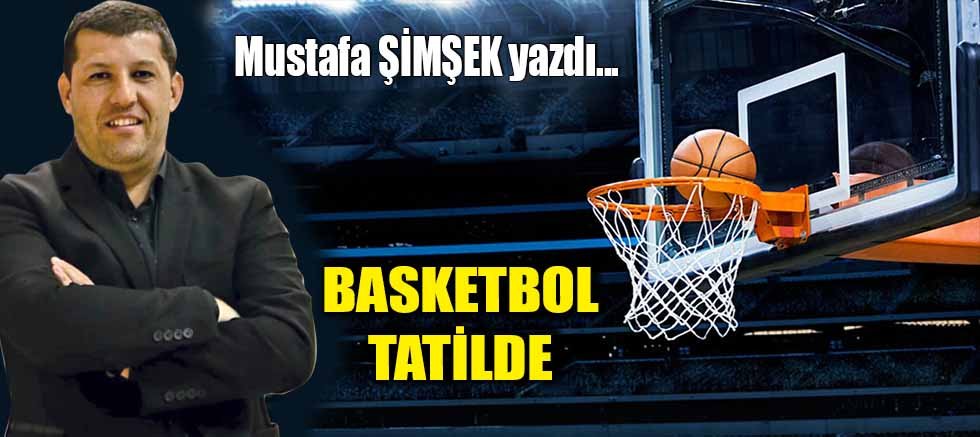 BASKETBOL TATİLDE