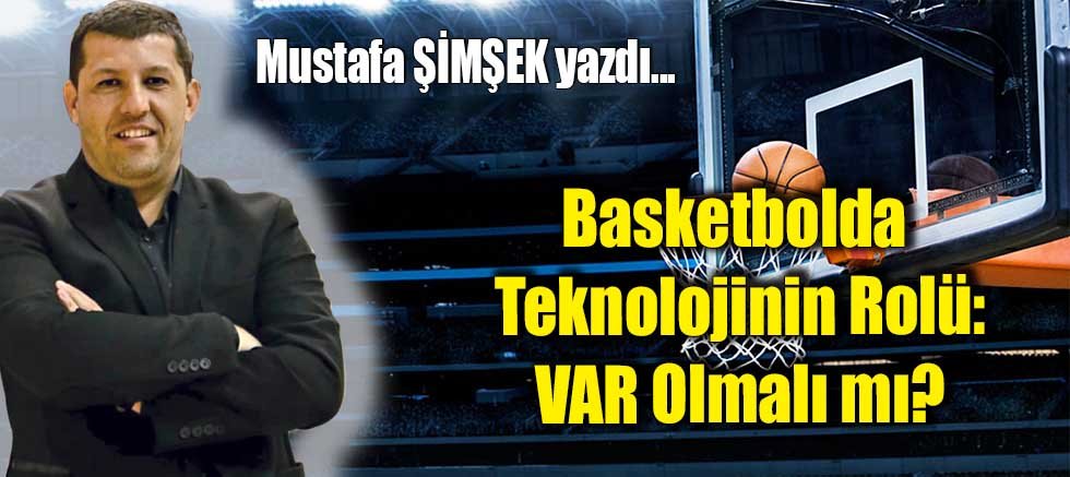 Basketbolda Teknolojinin Rolü: VAR Olmalı mı?