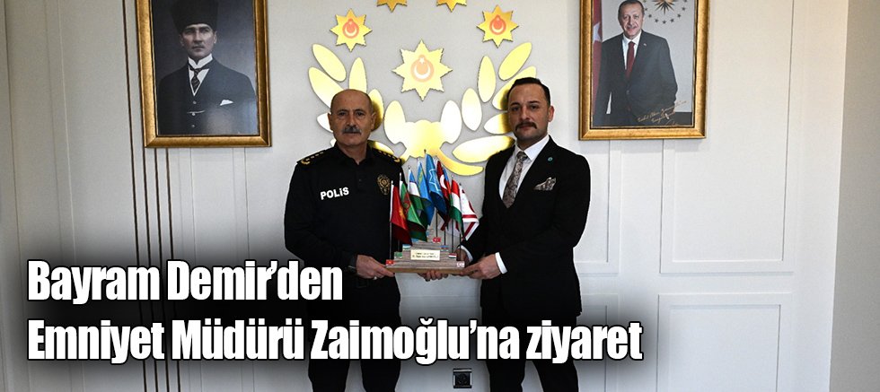 Bayram Demir’den Emniyet Müdürü Zaimoğlu’na ziyaret